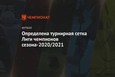 Определена турнирная сетка Лиги чемпионов сезона-2020/2021