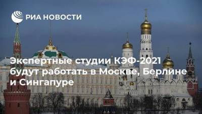 Экспертные студии КЭФ-2021 будут работать в Москве, Берлине и Сингапуре