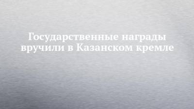 Государственные награды вручили в Казанском кремле