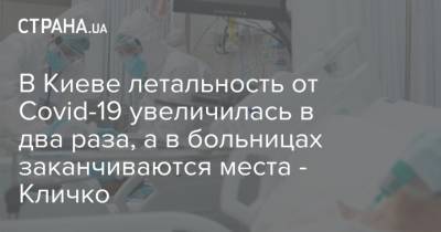 В Киеве летальность от Сovid-19 увеличилась в два раза, а в больницах заканчиваются места - Кличко