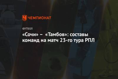 «Сочи» – «Тамбов»: составы команд на матч 23-го тура РПЛ