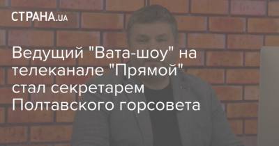Ведущий "Вата-шоу" на телеканале "Прямой" стал секретарем Полтавского горсовета