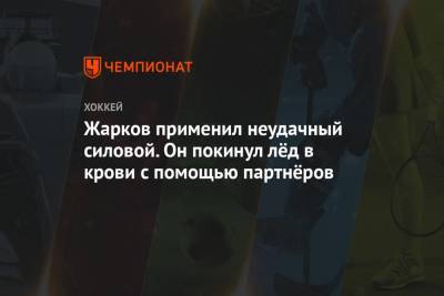 Жарков применил неудачный силовой. Он покинул лёд в крови с помощью партнёров