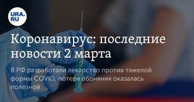 Коронавирус: последние новости 2 марта. В РФ разработали лекарство против тяжелой формы COVID, потеря обоняния оказалась полезной