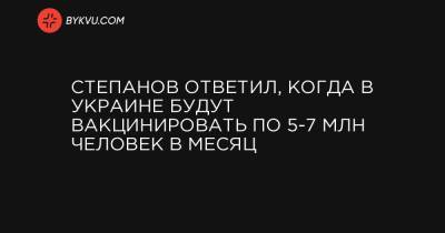 Степанов ответил, когда в Украине будут вакцинировать по 5-7 млн человек в месяц