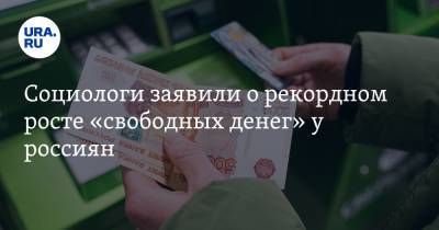 Социологи заявили о рекордном росте «свободных денег» у россиян
