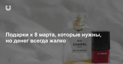 Жена скажет вам спасибо. Восемь подарков к 8 марта, которые нужны, но «жалко покупать»