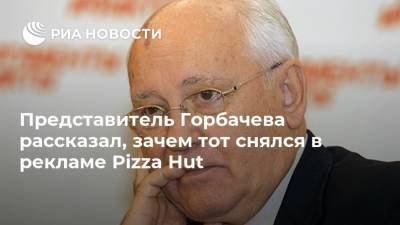 Представитель Горбачева рассказал, зачем тот снялся в рекламе Pizza Hut