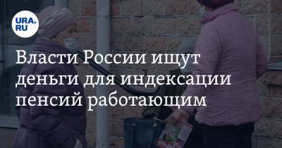 Власти России ищут деньги для индексации пенсий работающим