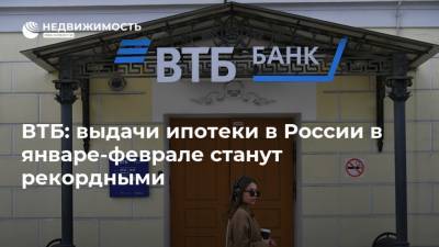 ВТБ: выдачи ипотеки в России в январе-феврале станут рекордными