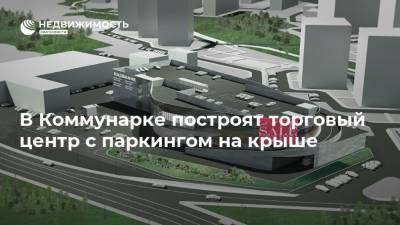 В Коммунарке построят торговый центр с паркингом на крыше