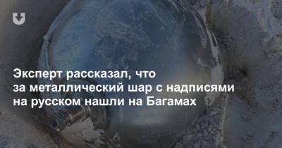 Эксперт рассказал, что за металлический шар с надписями на русском нашли на Багамах