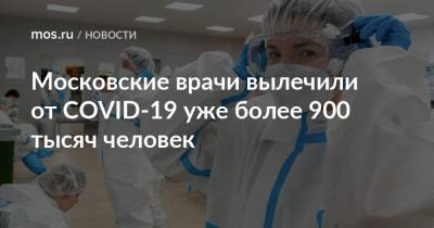 Московские врачи вылечили от COVID-19 уже более 900 тысяч человек