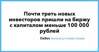Почти треть новых инвесторов пришли на биржу с капиталом меньше 100 000 рублей