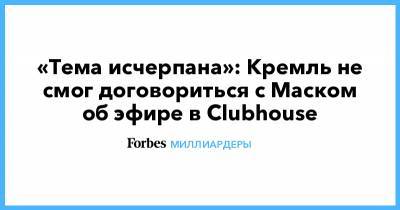 «Тема исчерпана»: Кремль не смог договориться с Маском об эфире в Clubhouse