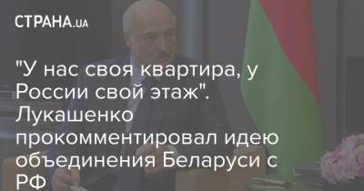 "У нас своя квартира, у России свой этаж". Лукашенко прокомментировал идею объединения Беларуси с РФ