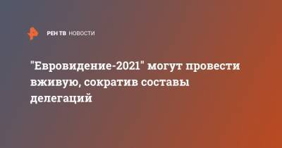 "Евровидение-2021" могут провести вживую, сократив составы делегаций