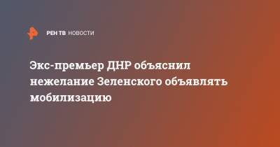 Экс-премьер ДНР объяснил нежелание Зеленского объявлять мобилизацию