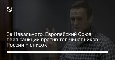 За Навального. Европейский Союз ввел санкции против топ-чиновников России – список