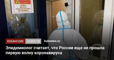 Эпидемиолог считает, что России еще не прошла первую волну коронавируса