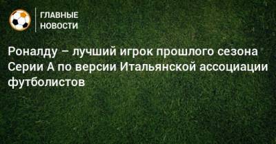 Роналду – лучший игрок прошлого сезона Серии А по версии Итальянской ассоциации футболистов