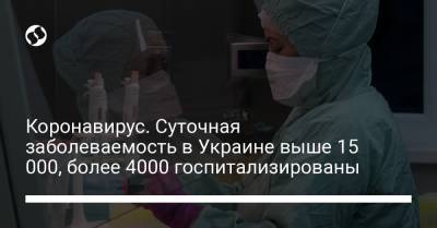 Коронавирус. Суточная заболеваемость в Украине выше 15 000, более 4000 госпитализированы