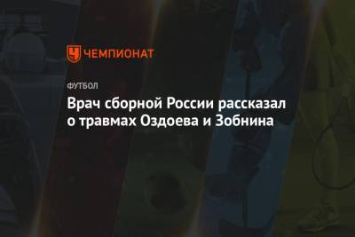 Врач сборной России рассказал о травмах Оздоева и Зобнина