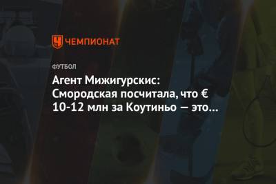 Агент Мижигурскис: Смородская посчитала, что € 10-12 млн за Коутиньо — это дорого