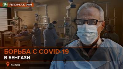 Самое опасное место Бенгази: как ливийские врачи борются с COVID-19