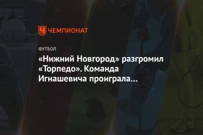 «Нижний Новгород» разгромил «Торпедо». Команда Игнашевича проиграла четвёртый матч подряд