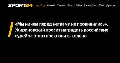 «Мы ничем перед неграми не провинились». Жириновский просит наградить российских судей за отказ преклонить колено