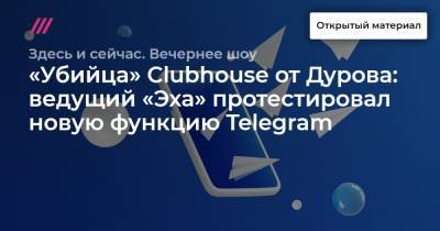 «Убийца» Clubhouse от Дурова: ведущий «Эха» протестировал новую функцию Telegram