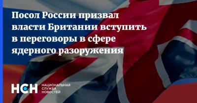 Посол России призвал власти Британии вступить в переговоры в сфере ядерного разоружения