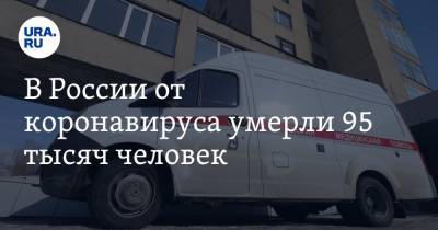 В России от коронавируса умерли 95 тысяч человек