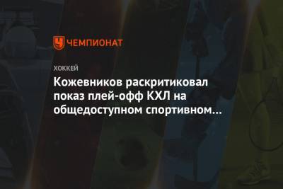 Кожевников раскритиковал показ плей-офф КХЛ на общедоступном спортивном канале России