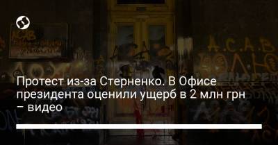 Протест из-за Стерненко. В Офисе президента оценили ущерб в 2 млн грн – видео