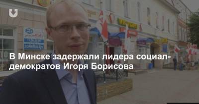 В Минске задержали лидера социал-демократов Игоря Борисова