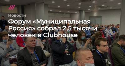 Форум «Муниципальная Россия» собрал 2,5 тысячи человек в Clubhouse