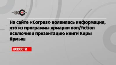 На сайте «Corpus» появилась информация, что из программы ярмарки non/fiction исключили презентацию книги Киры Ярмыш