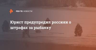 Артем Баранов - Юрист предупредил россиян о штрафах за рыбалку - ren.tv