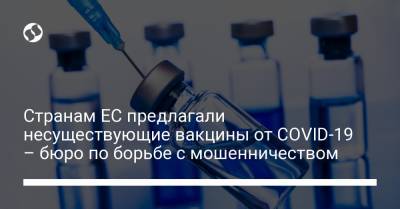 Странам ЕС предлагали несуществующие вакцины от COVID-19 – бюро по борьбе с мошенничеством