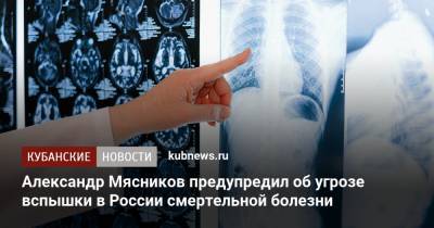 Александр Мясников предупредил об угрозе вспышки в России смертельной болезни