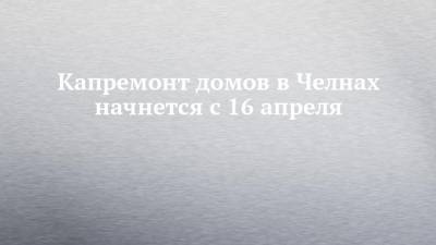 Илья Зуев - Капремонт домов в Челнах начнется с 16 апреля - chelny-izvest.ru