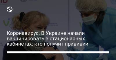 Коронавирус. В Украине начали вакцинировать в стационарных кабинетах: кто получит прививки