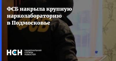 ФСБ накрыла крупную нарколабораторию в Подмосковье