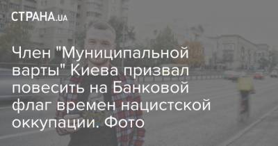 Член "Муниципальной варты" Киева призвал повесить на Банковой флаг времен нацистской оккупации. Фото
