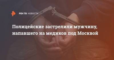Полицейские застрелили мужчину, напавшего на медиков под Москвой