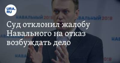 Суд отклонил жалобу Навального на отказ возбуждать дело
