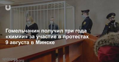 Гомельчанин получил три года «химии» за участие в протестах 9 августа в Минске