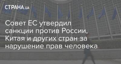 Совет ЕС утвердил санкции против России, Китая и других стран за нарушение прав человека